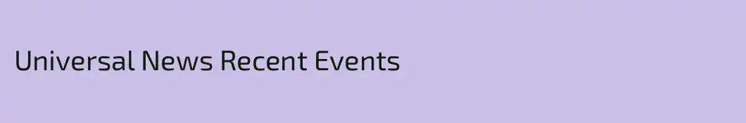 Universal News Recent Events